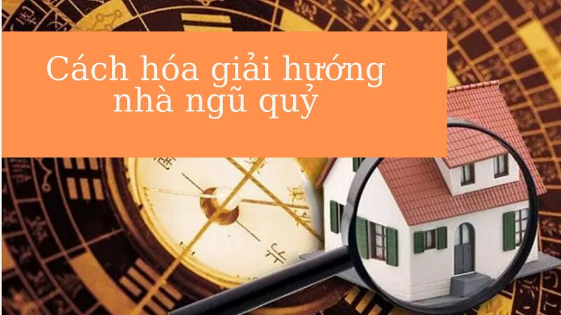Cách hóa giải hướng nhà NGŨ QUỶ chi tiết, hiệu quả